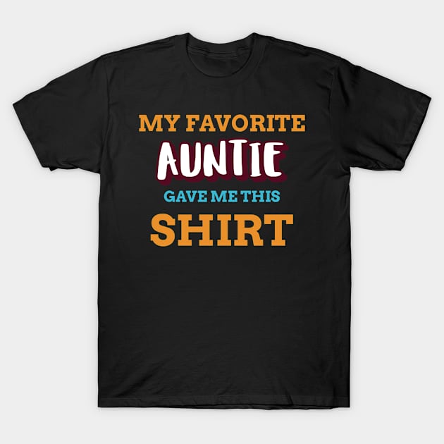 My Favorite Auntie Gave Me This Shirt T-Shirt by Boo Face Designs